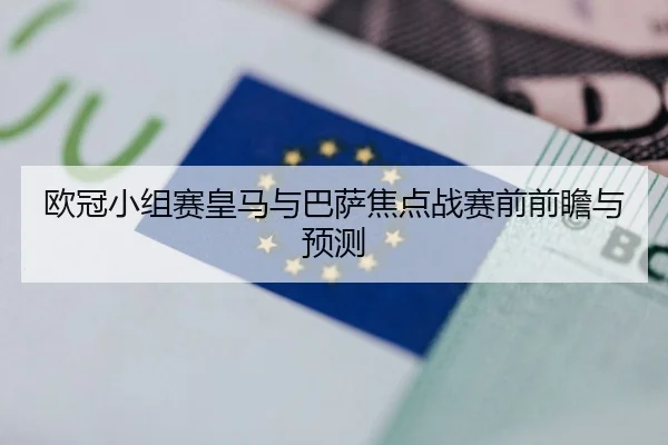 欧冠小组赛皇马与巴萨焦点战赛前前瞻与预测